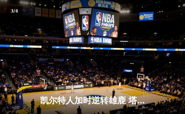 凯尔特人加时逆转雄鹿 塔图姆31+9+4率队取关键胜利 - 3