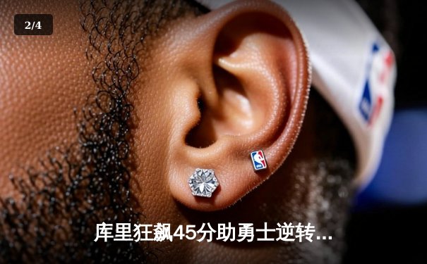 库里狂飙45分助勇士逆转掘金，普尔关键时刻建功锁定胜局 - 2