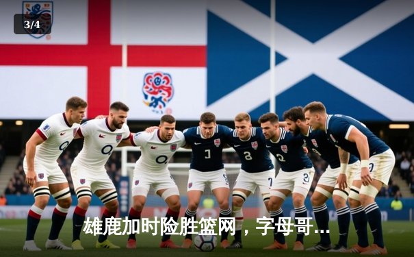 雄鹿加时险胜篮网，字母哥44分率队上演惊天逆转 - 3