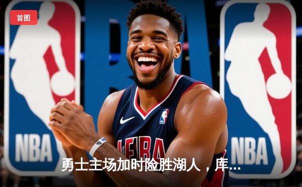 勇士主场加时险胜湖人，库里狂砍40分引领逆转