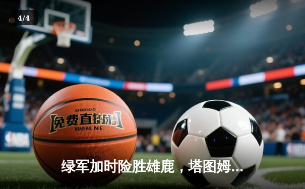 绿军加时险胜雄鹿，塔图姆42分率队挺进东决 - 4