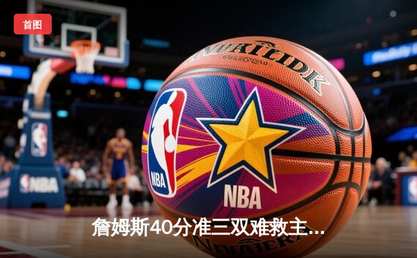 詹姆斯40分准三双难救主，湖人加时惜败掘金遭遇季后赛首轮开门黑