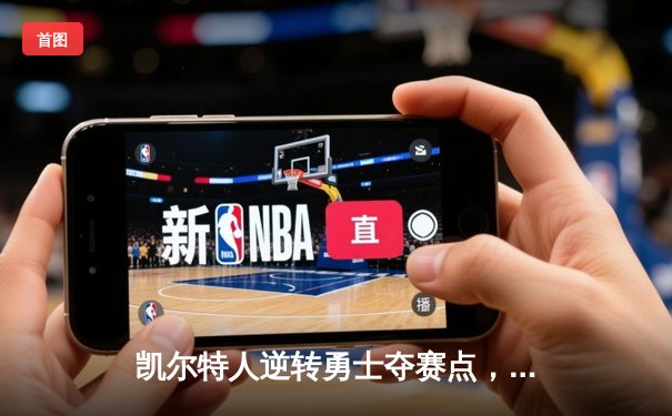 凯尔特人逆转勇士夺赛点，塔图姆狂砍41分