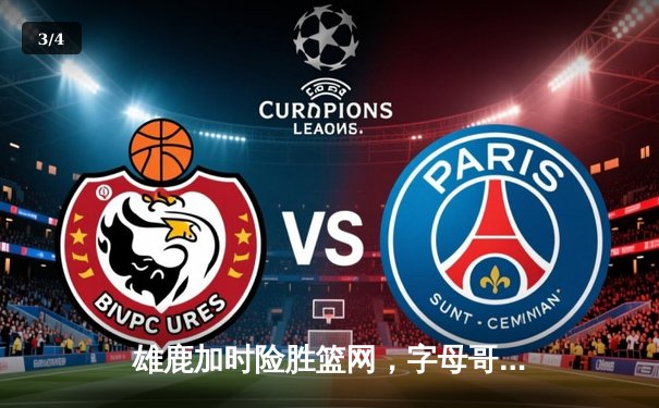 雄鹿加时险胜篮网，字母哥44分主宰比赛 - 3