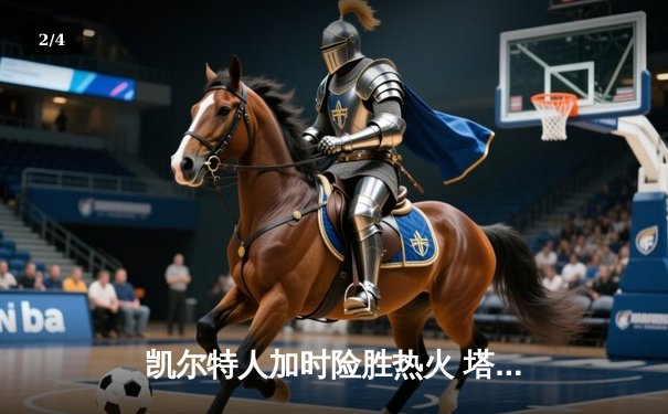 凯尔特人加时险胜热火 塔图姆31+12+5率队挺进东部决赛 - 2